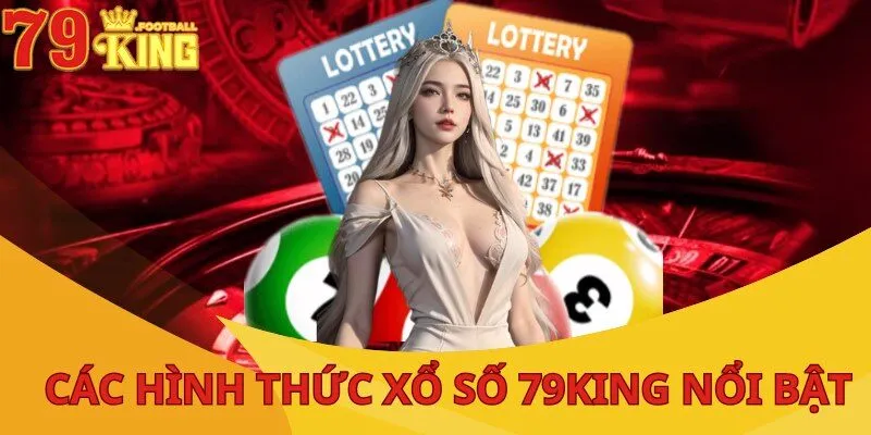 Xổ Số 79KING - Sân Chơi Lô Đề Trực Tuyến Hấp Dẫn Nhất 1 cac-hinh-thuc-xo-so-79king-noi-bat