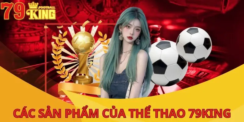 Thể Thao 79King - Sân Chơi Cực Hay Ho Cho Hội Viên Hiện Nay 3 cac-san-pham-the-thao-79king