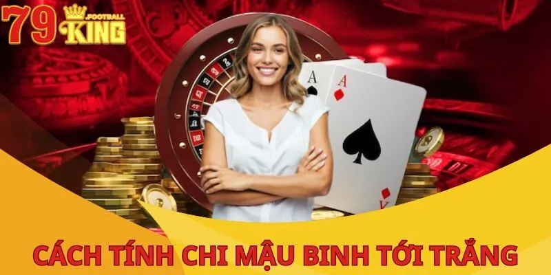 Cách Tính Chi Mậu Binh: Hướng Dẫn Từ A Đến Z Cho Tân Thủ 3 cach-tinh-chi-mau-binh-toi-trang