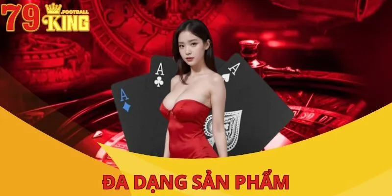 Giới Thiệu 79King - Nhà Cái Cá Cược Trực Tuyến Top Đầu 3 da-dang-san-pham
