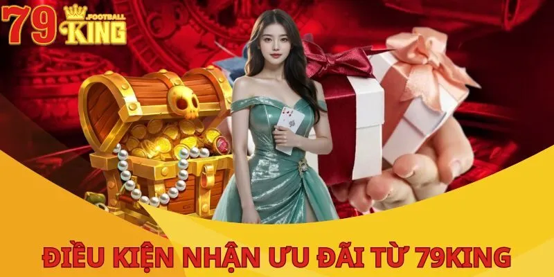 Khuyến Mãi 79King - Top Chương Trình Ưu Đãi Hot 2025 1 dieu-kien-nhan-khuyen-mai-79king