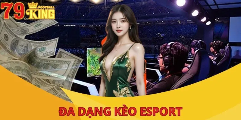 Esport 79KING - Cá Cược Điện Tử Với Hệ Số Đổi Thưởng Cao 3 esport-79king-da-dang-keo