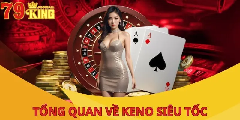 Keno Siêu Tốc 79King - Siêu Phẩm Xổ Số Độc Đáo 2025 2 tong-quan-ve-keno-sieu-toc